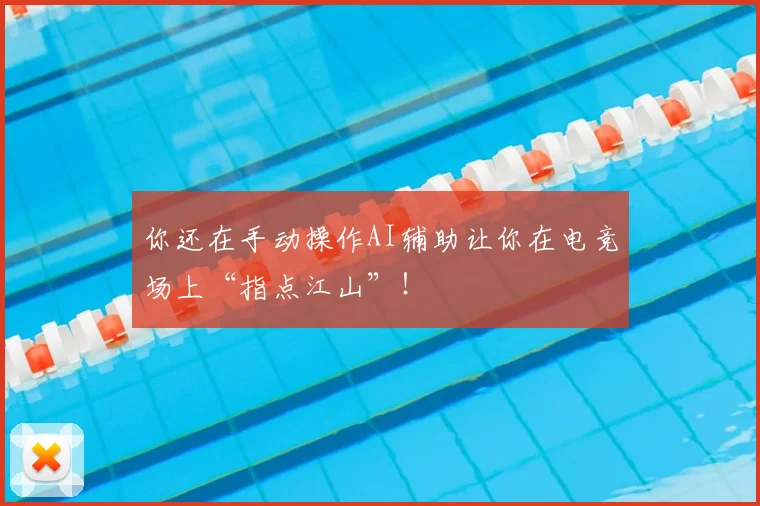 你还在手动操作AI辅助让你在电竞场上“指点江山”！