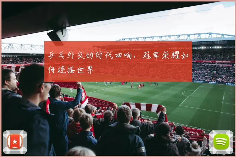 乒乓外交的时代回响，冠军荣耀如何连接世界
