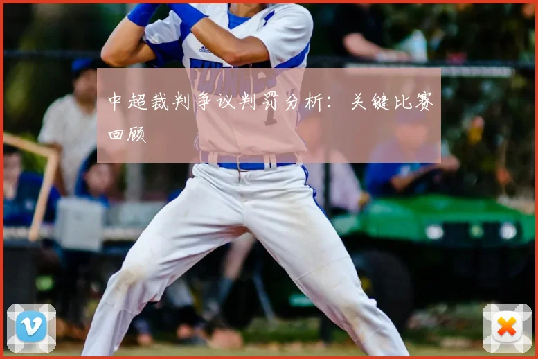 中超裁判争议判罚分析:关键比赛回顾